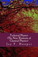 Technical Physics: The Nine Elements of Classical Physics di Jay F. Hooper edito da Createspace