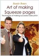 Art of Making Squeeze Pages: Techniques of Making Successful Sales Pitch di Jamie Jones edito da Createspace