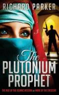 The Plutonium Prophet: Books 1 & 2: The Plutonium Prophet & Mark of the Crescent di Richard Parker edito da Createspace