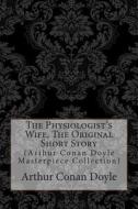 The Physiologist's Wife, the Original Short Story: (Arthur Conan Doyle Masterpiece Collection) di Arthur Conan Doyle edito da Createspace