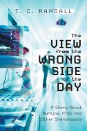 The View From The Wrong Side Of The Day di T. C. Randall edito da FriesenPress