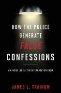 How the Police Generate False Confessions di James L. Trainum edito da Rowman & Littlefield