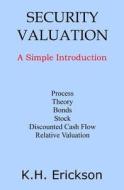 Security Valuation: A Simple Introduction di K. H. Erickson edito da Createspace Independent Publishing Platform