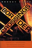 Border Crossings: Christian Trespasses on Popular Culture and Public Affairs di Rodney Clapp edito da Brazos Press
