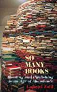 So Many Books: Reading and Publishing in an Age of Abundance di Gabriel Zaid edito da PAUL DRY BOOKS