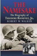The Namesake, the Biography of Theodore Roosevelt Jr. di Robert W. Walker edito da Brick Tower Press