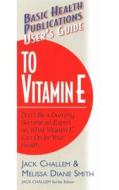 User's Guide to Vitamin E di Jack Challem, Melissa Diane Smith edito da BASIC HEALTH PUBN INC