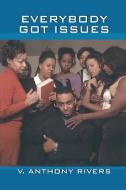 Everybody Got Issues di V. Anthony Rivers edito da STREBOR BOOKS INTL LLC