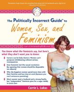 The Politically Incorrect Guide to Women, Sex And Feminism di Carrie L. Lukas edito da Regnery Publishing Inc