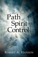 The Path of Spirit Control di Robert A. Hanson edito da XULON PR