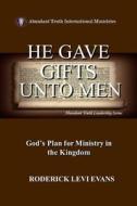 He Gave Gifts Unto Men: God's Plan for Ministry in the Kingdom di Roderick L. Evans edito da Abundant Truth Publishing