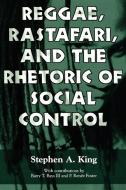 Reggae, Rastafari, and the Rhetoric of Social Control di Stephen A. King edito da University Press of Mississippi