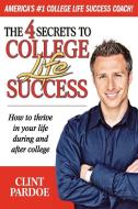 The 4 Secrets to College Life Success. How to thrive in your life during and after college di Clint Pardoe edito da Robertson Publishing