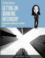 The Best Book on Getting an Ibanking Internship: Written by a Former Banking Intern at UBS, Jpmorgan, and FT Partners di Erin Parker edito da Hyperink, Incorporated