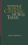 Handbook of Roman Catholic Moral Terms di Sj James T. Bretzke edito da Georgetown University Press