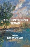 Jackson's Pond, Texas di Teddy Jones edito da Midtown Publishing Inc.