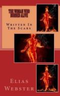The Woman Who Burned Alive: It's Written in the Scars di Elias Webster edito da Maui Bee Books
