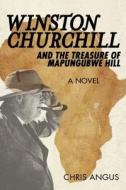 Winston Churchill and the Treasure of Mapungubwe Hill di Chris Angus edito da Skyhorse Publishing