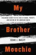 My Brother Moochie: Regaining Dignity in the Face of Crime, Poverty, and Racism in the American South di Issac J. Bailey edito da OTHER PR LLC