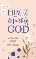 Letting Go and Trusting God: 180 Devotions for Life's Tough Decisions di Pamela L. Mcquade edito da BARBOUR PUBL INC