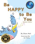 Be Happy to Be You Dyslexic Edition di Diane Margaret Hull edito da MacLaren-Cochrane Publishing