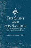 The Saint and His Saviour: The Progress of the Soul in the Knowledge of Jesus di Charles Spurgeon edito da LIGHTNING SOURCE INC