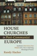House Churches in Post-Communist Europe di Randy Hacker edito da Pickwick Publications