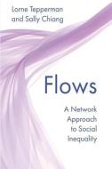 Flows: A Network Approach to Social Inequality di Lorne Tepperman, Sally Chiang edito da Rock's Mills Press