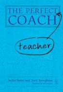 The Perfect (Teacher) Coach di Jackie Beere, Terri Broughton edito da Independent Thinking Press