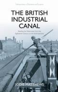 The British Industrial Canal di Jodie Matthews edito da University Of Wales Press