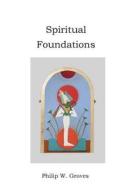Spiritual Foundations di Philip W. Groves edito da Triam Press
