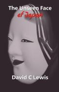 The Unseen Face of Japan di David C. Lewis edito da Wide Margin Books