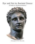 Eye and Art in Ancient Greece: Studies in Archaeoaesthetics di Christopher Witcombe edito da HARVEY MILLER PUBL