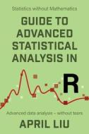 Guide to Advanced Statistical Analysis in R di April Liu edito da Vor Press