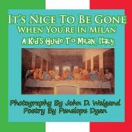 It's Nice to Be Gone When You're in Milan, a Kid's Guide to Milan, Italy di Penelope Dyan edito da Bellissima Publishing LLC