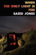 When the Only Light Is Fire di Saeed Jones edito da Sibling Rivalry Press, LLC
