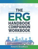 The ERG Handbook Companion Workbook di Aimee K. Broadhurst edito da LIGHTNING SOURCE INC