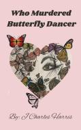 Who Murdered Butterfly Dancer di J Charles Harris edito da Outskirts Press
