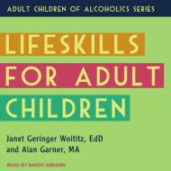 Lifeskills for Adult Children di Janet Geringer Woititz, Alan Garner edito da Tantor Audio