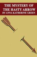 The Mystery of the Hasty Arrow di Anna Katherine Green edito da Createspace Independent Publishing Platform