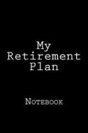 My Retirement Plan: Notebook, 150 Lined Pages, Softcover, 6" X 9" di Wild Pages Press edito da Createspace Independent Publishing Platform