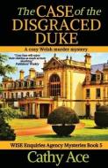The Case of the Disgraced Duke: A Wise Enquiries Agency cozy Welsh murder mystery di Cathy Ace edito da LIGHTNING SOURCE INC
