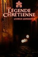 Une Legende Chretienne di Charles Demassieux edito da Editions Helene Jacob