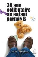 30 ANS, Celibataire, Un Enfant, Permis B di Isaac Frelon edito da Editions de La Reine