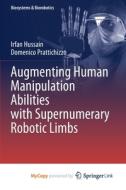 Augmenting Human Manipulation Abilities With Supernumerary Robotic Limbs di Hussain Irfan Hussain, Prattichizzo Domenico Prattichizzo edito da Springer Nature B.V.