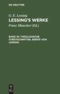 Lessing's Werke, BAND 10, Theologische Streitschriften. Briefe von Lessing di G. E. Lessing edito da De Gruyter