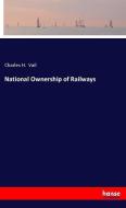 National Ownership of Railways di Charles H. Vail edito da hansebooks