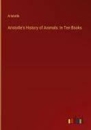 Aristotle's History of Animals: In Ten Books di Aristotle edito da Outlook Verlag