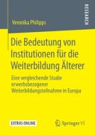 Die Bedeutung von Institutionen für die Weiterbildung Älterer di Veronika Philipps edito da Springer-Verlag GmbH