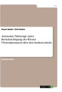 Autonome Fahrzeuge unter Berücksichtigung des Wiener Übereinkommens über den Straßenverkehr di Rayan Baden, Dirk Baden edito da GRIN Verlag